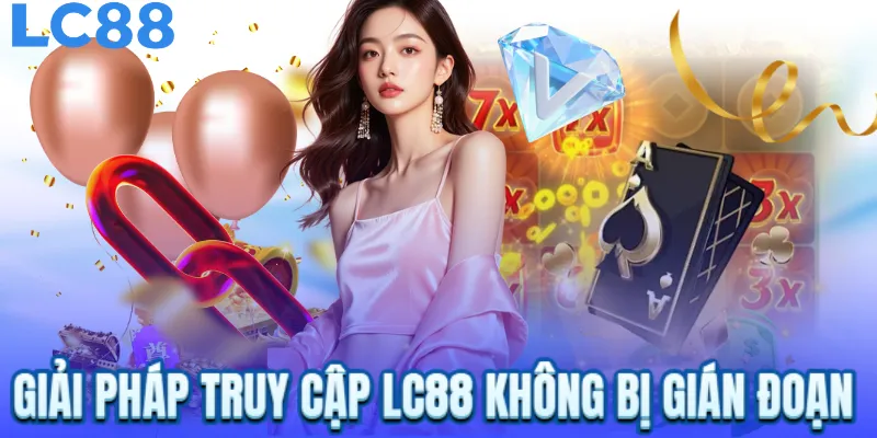 Giải pháp truy cập LC88 không bị gián đoạn