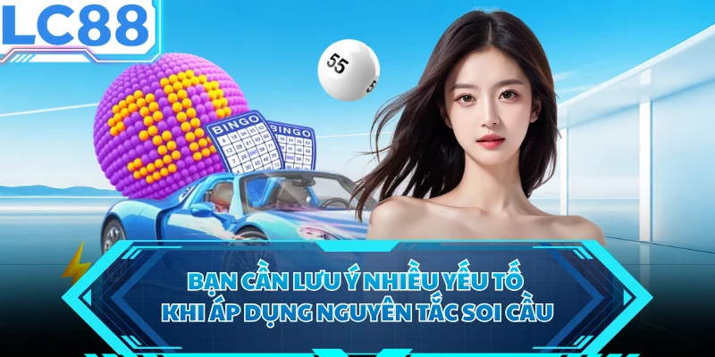 Bạn cần lưu ý nhiều yếu tố khi áp dụng nguyên tắc soi cầu