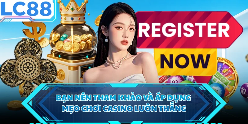 Bạn nên tham khảo và áp dụng mẹo chơi casino luôn thắng