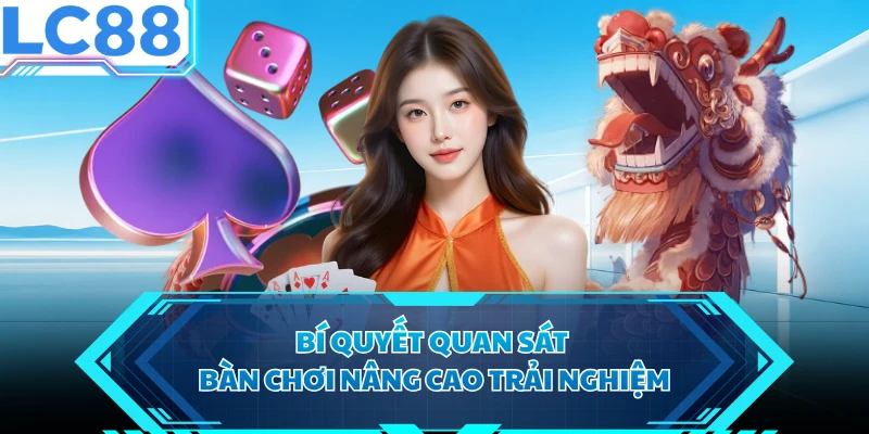 Bí quyết quan sát bàn chơi nâng cao trải nghiệm