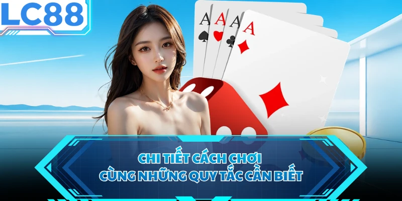 Chi tiết cách chơi cùng những quy tắc cần biết