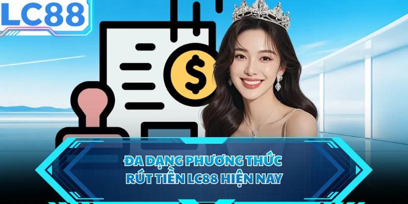 Đa dạng phương thức rút tiền LC88 hiện nay