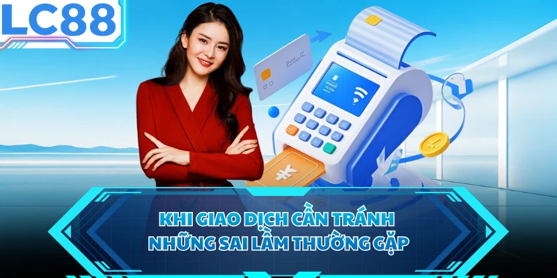 Khi giao dịch cần tránh những sai lầm thường gặp
