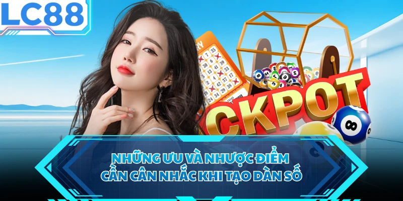 Những ưu và nhược điểm cần cân nhắc khi tạo dàn số