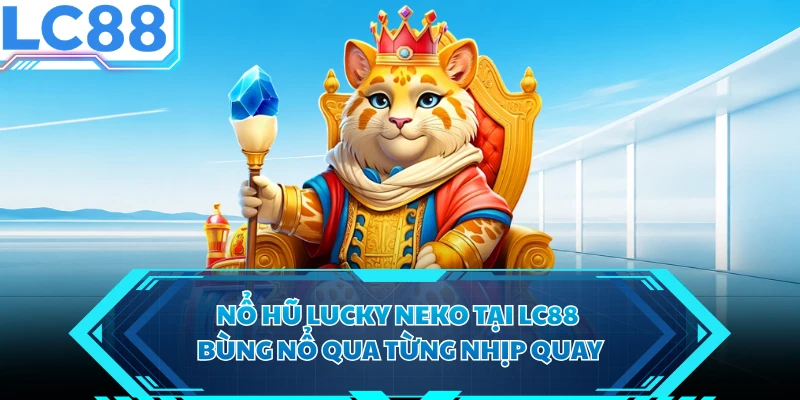 Nổ Hũ Lucky Neko Tại LC88 - Bùng Nổ Qua Từng Nhịp Quay