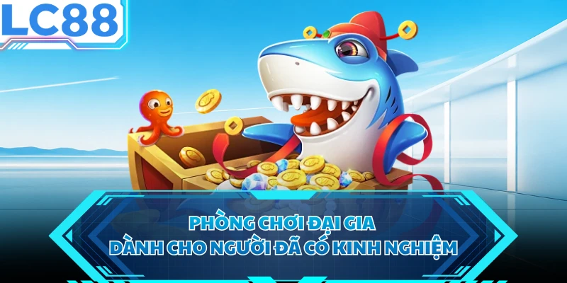 Phòng chơi đại gia dành cho người đã có kinh nghiệm