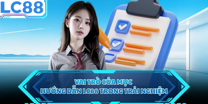 Vai trò của mục hướng dẫn LC88 trong trải nghiệm