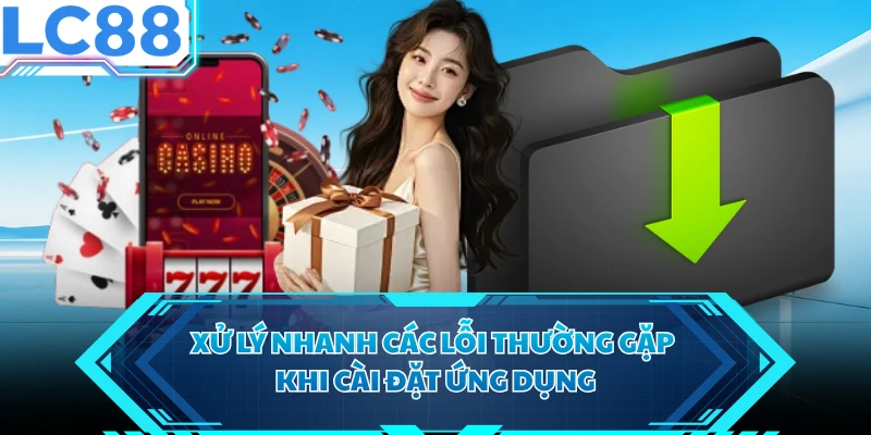 Xử lý nhanh các lỗi thường gặp khi cài đặt ứng dụng